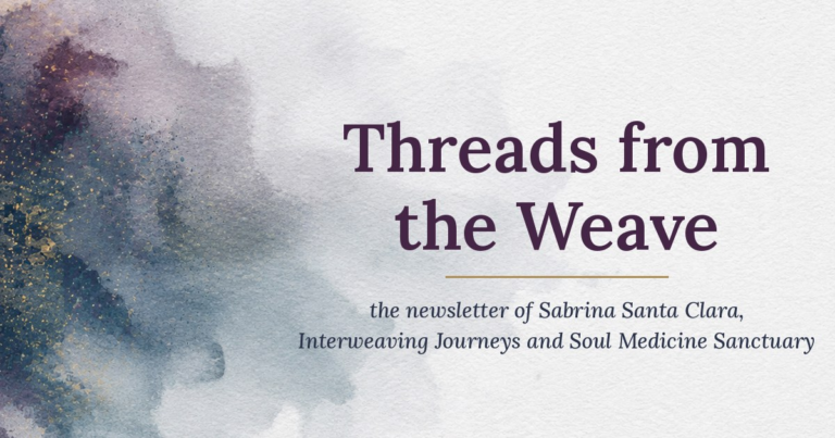 Threads from the Weave, the newsletter of Sabrina Santa Clara, Interweaving Journeys and Soul Medicine Sanctuary, in purple lettering beside a purple and blue-green watercolor wash flecked with gold